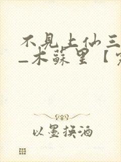 不见上仙三百年_木苏里【完结】