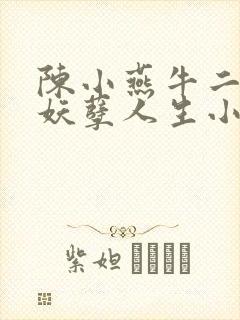 陈小燕牛二狗的妖孽人生小说免费阅读