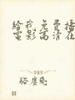 给我免费播放的电影高清在线观看片子