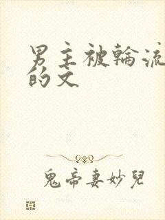 男主被轮流欺负的文
