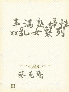 丰满熟妇性xxxx乱女系列