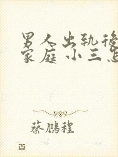 男人出轨后回归家庭 小三怎么办