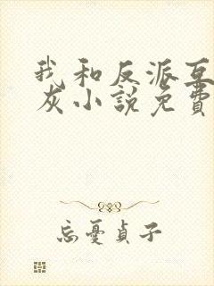 我和反派互相炮灰小说免费阅读封面