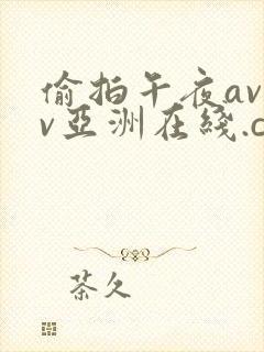 偷拍午夜avav亚洲在线.com