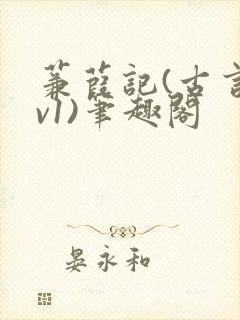 蒹葭记(古言1v1)笔趣阁