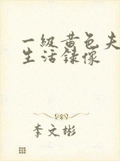 一级黄色夫妻性生活录像