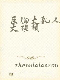 巨胸大乳人妻奶大视频