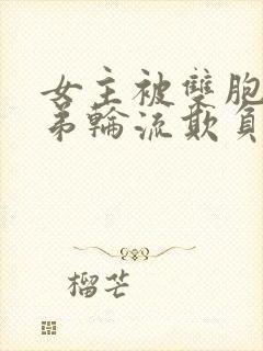 女主被双胞胎兄弟轮流欺负小说