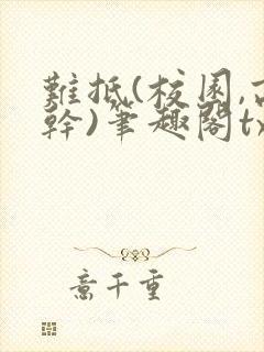 难抵(校园,高干)笔趣阁txt