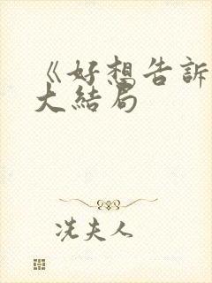 《好想告诉你》大结局