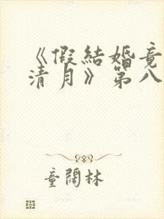 《假结婚竟娶苏清月》第八季