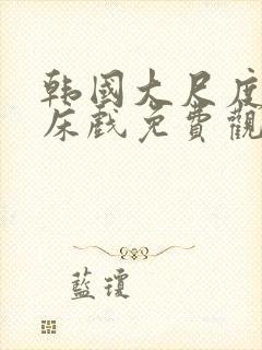 韩国大尺度做爰床戏免费观看封面