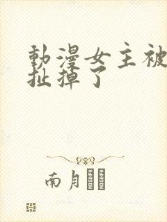 动漫女主被反派扯掉了