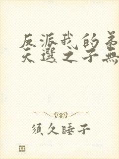 反派我的弟弟是天选之子无弹窗