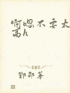 啊嗯不要太大了高h封面