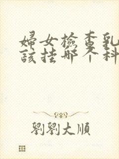 妇女检查乳腺应该挂哪个科