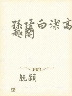 孙倩白洁高义笔趣阁