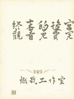 终末的后宫在线观看免费完整版