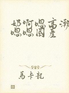 奶啊嗯高潮了嗯嗯嗯国产封面