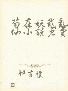 苟在妖武乱世修仙小说免费全本阅读