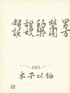 超甜的双男主小说娱乐圈方面