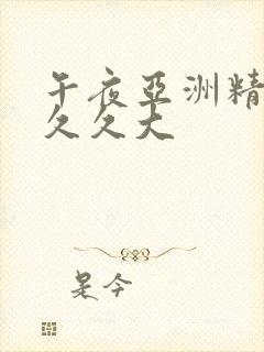 午夜亚洲精品久久久大