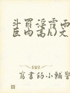 斗罗淫霍雨浩(巨肉高h)文