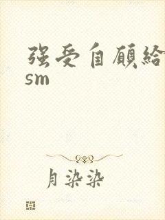 强受自愿给攻虐sm