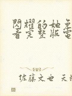 闪耀的她免费观看完整版电视剧高清