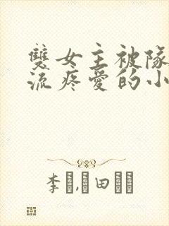 双女主被队友轮流疼爱的小说封面