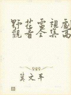 野花电视剧免费观看全集高清播放