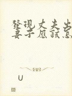 发现丈夫出轨,妻子应该怎么做