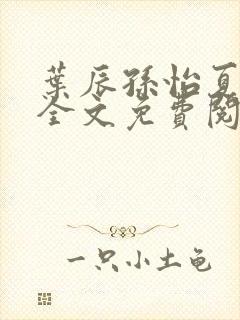 叶辰孙怡夏若雪全文免费阅读第12405章封面