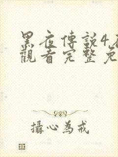 黑夜传说4在线观看完整免费高清