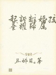 起诉离婚孩子抚养权归属