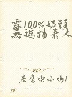 露100%奶头无遮挡素人