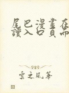 尾巴漫画在线阅读入口页面弹窗