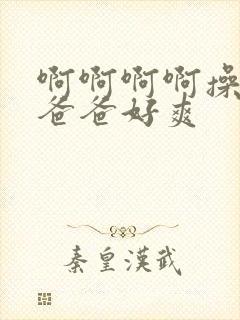 啊啊啊啊操死我爸爸好爽