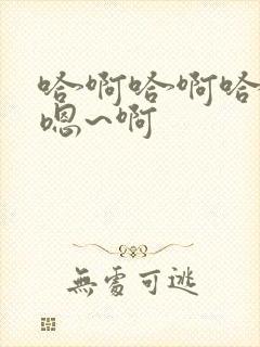 哈啊哈啊哈哈哈嗯~啊