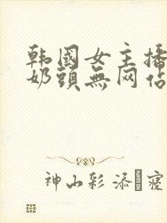 韩国女主播漏出奶头无网站