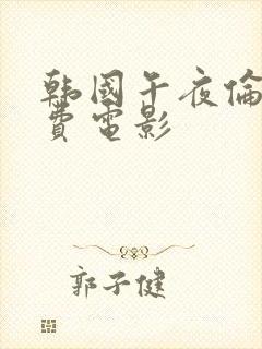 韩国午夜伦理免费电影