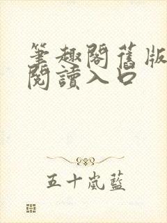 笔趣阁旧版在线阅读入口