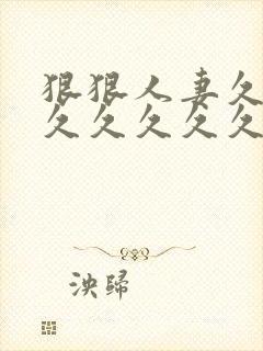 狠狠人妻久久久久久久久久