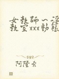 女教师～淫辱の教室xxx动态图