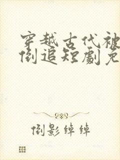 穿越古代被女帝倒追短剧免费观看全集