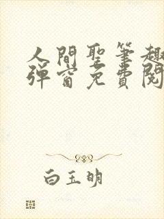 人间圣笔趣阁无弹窗免费阅读全文