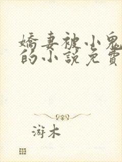 娇妻被小鬼欺负的小说免费阅读全文