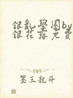 银乱学园by金银花露免费阅读笔趣阁