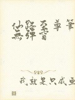 仙路至尊笔趣阁无弹窗