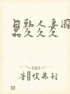 日韩人妻国产精品久久久